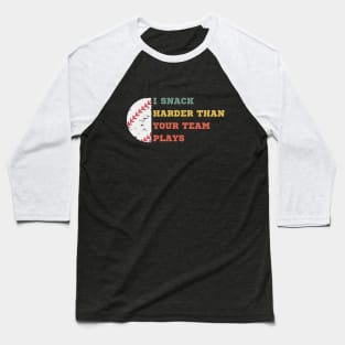 I SNACK HARDER THAN YOUR TEAM PLAYS Baseball T-Shirt